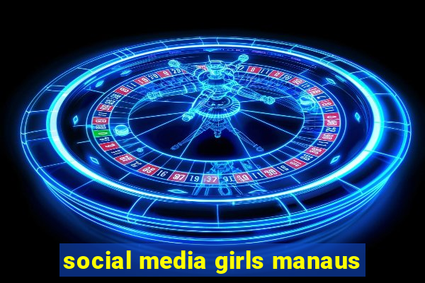 social media girls manaus